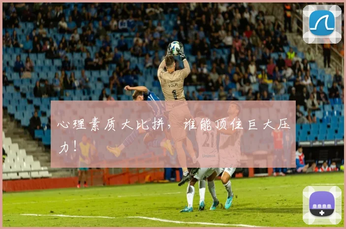 心理素质大比拼，谁能顶住巨大压力！